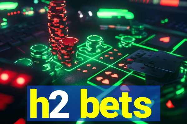 h2 bets